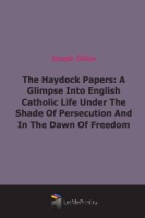 The Haydock Papers: A Glimpse Into English Catholic Life Under The Shade Of Persecution And In The Dawn Of Freedom артикул 7102c.