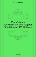 The Criminal Prosecution And Capital Punishment Of Animals артикул 7190c.