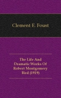 The Life And Dramatic Works Of Robert Montgomery Bird (1919) артикул 7259c.